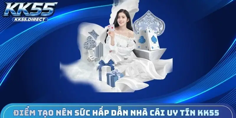 Điểm tạo nên sức hấp dẫn nhà cái uy tín KK55